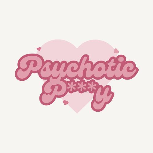 Psychotic P***y